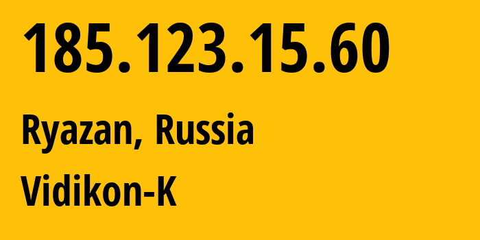 IP address 185.123.15.60 (Ryazan, Ryazan Oblast, Russia) get location, coordinates on map, ISP provider AS57214 Vidikon-K // who is provider of ip address 185.123.15.60, whose IP address