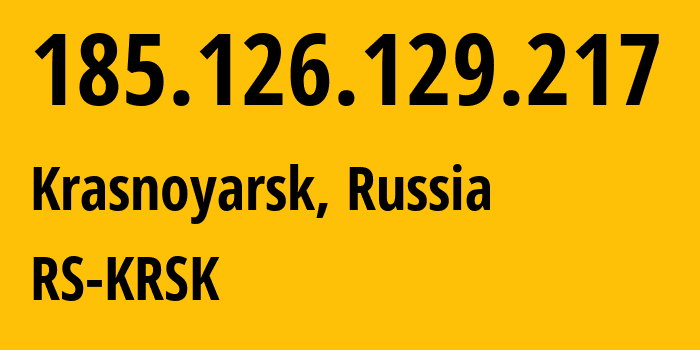 IP address 185.126.129.217 (Krasnoyarsk, Krasnoyarsk Krai, Russia) get location, coordinates on map, ISP provider AS12737 RS-KRSK // who is provider of ip address 185.126.129.217, whose IP address