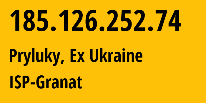 IP address 185.126.252.74 (Pryluky, Chernihiv, Ex Ukraine) get location, coordinates on map, ISP provider AS56899 ISP-Granat // who is provider of ip address 185.126.252.74, whose IP address