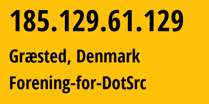 IP address 185.129.61.129 (Græsted, Capital Region, Denmark) get location, coordinates on map, ISP provider AS210731 Forening-for-DotSrc // who is provider of ip address 185.129.61.129, whose IP address
