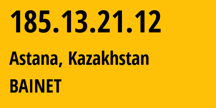 IP address 185.13.21.12 (Astana, Astana, Kazakhstan) get location, coordinates on map, ISP provider AS51878 BAINET // who is provider of ip address 185.13.21.12, whose IP address