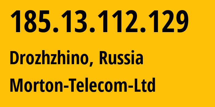 IP address 185.13.112.129 (Drozhzhino, Moscow Oblast, Russia) get location, coordinates on map, ISP provider AS29069 Morton-Telecom-Ltd // who is provider of ip address 185.13.112.129, whose IP address