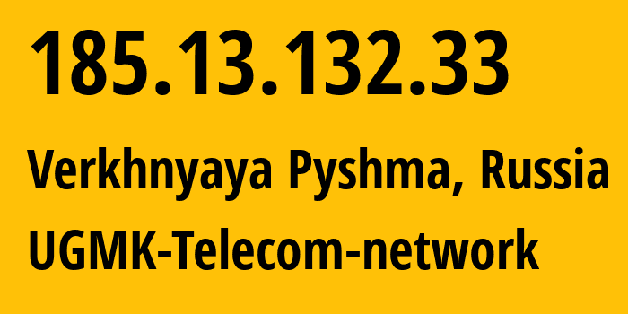 IP address 185.13.132.33 (Verkhnyaya Pyshma, Sverdlovsk Oblast, Russia) get location, coordinates on map, ISP provider AS41560 UGMK-Telecom-network // who is provider of ip address 185.13.132.33, whose IP address