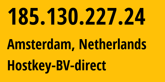 IP-адрес 185.130.227.24 (Амстердам, Северная Голландия, Нидерланды) определить местоположение, координаты на карте, ISP провайдер AS57043 Hostkey-BV-direct // кто провайдер айпи-адреса 185.130.227.24