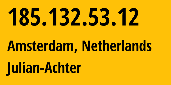 IP address 185.132.53.12 (Amsterdam, North Holland, Netherlands) get location, coordinates on map, ISP provider AS215898 Julian-Achter // who is provider of ip address 185.132.53.12, whose IP address