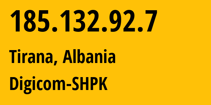 IP address 185.132.92.7 (Tirana, Tirana, Albania) get location, coordinates on map, ISP provider AS35444 Digicom-SHPK // who is provider of ip address 185.132.92.7, whose IP address