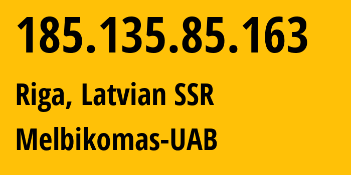 IP address 185.135.85.163 (Riga, Rīga, Latvian SSR) get location, coordinates on map, ISP provider AS56630 Melbikomas-UAB // who is provider of ip address 185.135.85.163, whose IP address