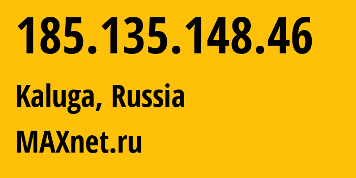 IP address 185.135.148.46 (Kaluga, Kaluga Oblast, Russia) get location, coordinates on map, ISP provider AS8636 MAXnet.ru // who is provider of ip address 185.135.148.46, whose IP address