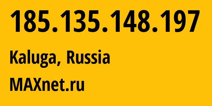 IP address 185.135.148.197 (Kaluga, Kaluga Oblast, Russia) get location, coordinates on map, ISP provider AS8636 MAXnet.ru // who is provider of ip address 185.135.148.197, whose IP address