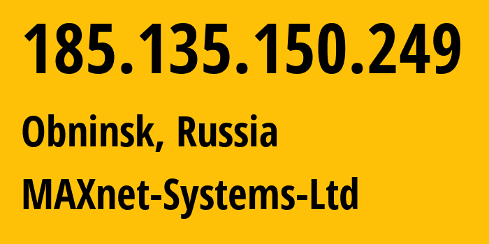 IP address 185.135.150.249 (Obninsk, Kaluga Oblast, Russia) get location, coordinates on map, ISP provider AS8636 MAXnet-Systems-Ltd // who is provider of ip address 185.135.150.249, whose IP address