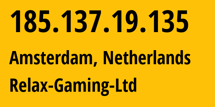 IP address 185.137.19.135 (Amsterdam, North Holland, Netherlands) get location, coordinates on map, ISP provider AS43439 Relax-Gaming-Ltd // who is provider of ip address 185.137.19.135, whose IP address