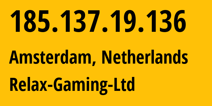 IP-адрес 185.137.19.136 (Амстердам, Северная Голландия, Нидерланды) определить местоположение, координаты на карте, ISP провайдер AS43439 Relax-Gaming-Ltd // кто провайдер айпи-адреса 185.137.19.136