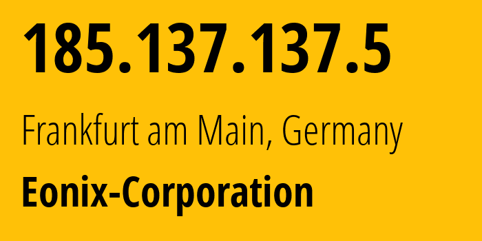 IP address 185.137.137.5 (Frankfurt am Main, Hesse, Germany) get location, coordinates on map, ISP provider AS49532 Eonix-Corporation // who is provider of ip address 185.137.137.5, whose IP address