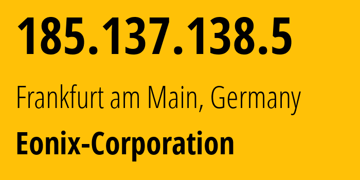 IP address 185.137.138.5 (Frankfurt am Main, Hesse, Germany) get location, coordinates on map, ISP provider AS49532 Eonix-Corporation // who is provider of ip address 185.137.138.5, whose IP address