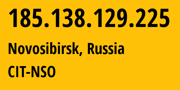 IP address 185.138.129.225 (Novosibirsk, Novosibirsk Oblast, Russia) get location, coordinates on map, ISP provider AS25231 CIT-NSO // who is provider of ip address 185.138.129.225, whose IP address