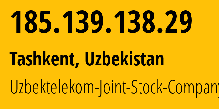 IP address 185.139.138.29 (Tashkent, Tashkent, Uzbekistan) get location, coordinates on map, ISP provider AS201767 Uzbektelekom-Joint-Stock-Company // who is provider of ip address 185.139.138.29, whose IP address