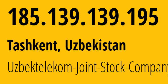 IP address 185.139.139.195 (Tashkent, Tashkent, Uzbekistan) get location, coordinates on map, ISP provider AS201767 Uzbektelekom-Joint-Stock-Company // who is provider of ip address 185.139.139.195, whose IP address