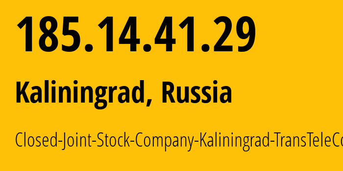 IP address 185.14.41.29 (Kaliningrad, Kaliningrad Oblast, Russia) get location, coordinates on map, ISP provider AS20485 Closed-Joint-Stock-Company-Kaliningrad-TransTeleCom // who is provider of ip address 185.14.41.29, whose IP address