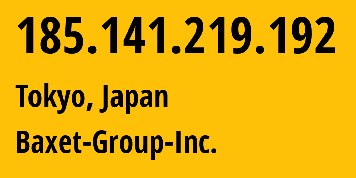 IP address 185.141.219.192 (Tokyo, Tokyo, Japan) get location, coordinates on map, ISP provider AS26383 Baxet-Group-Inc. // who is provider of ip address 185.141.219.192, whose IP address