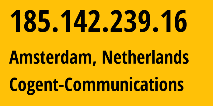 IP address 185.142.239.16 (Amsterdam, North Holland, Netherlands) get location, coordinates on map, ISP provider AS174 Cogent-Communications // who is provider of ip address 185.142.239.16, whose IP address