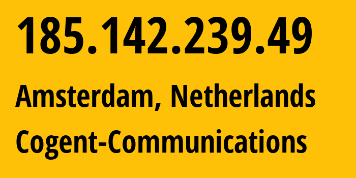 IP address 185.142.239.49 (Amsterdam, North Holland, Netherlands) get location, coordinates on map, ISP provider AS174 Cogent-Communications // who is provider of ip address 185.142.239.49, whose IP address