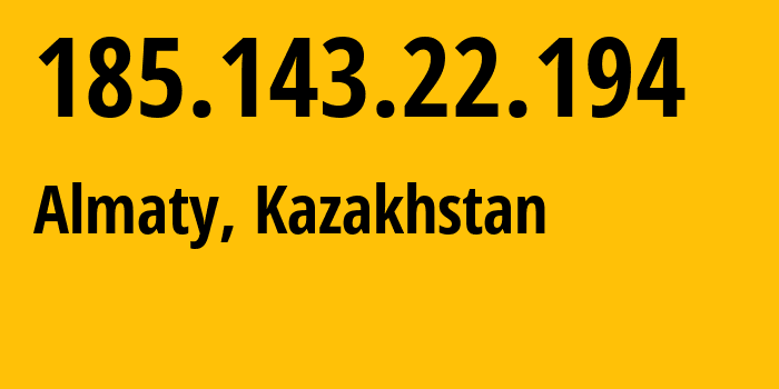 IP address 185.143.22.194 (Almaty, Almaty, Kazakhstan) get location, coordinates on map, ISP provider AS207446 JSC-Kazteleport---subsidiary-of-Halyk-Bank-of-Kazakhstan // who is provider of ip address 185.143.22.194, whose IP address