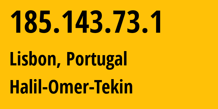 IP address 185.143.73.1 (Lisbon, Lisbon, Portugal) get location, coordinates on map, ISP provider AS215155 Halil-Omer-Tekin // who is provider of ip address 185.143.73.1, whose IP address