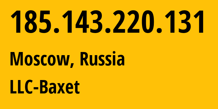 IP-адрес 185.143.220.131 (Москва, Москва, Россия) определить местоположение, координаты на карте, ISP провайдер AS51659 LLC-Baxet // кто провайдер айпи-адреса 185.143.220.131