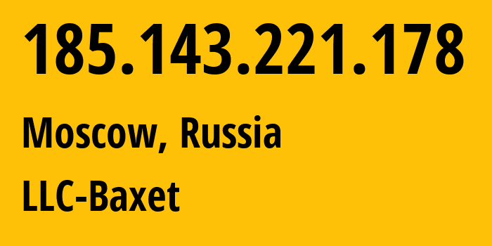 IP address 185.143.221.178 (Moscow, Moscow, Russia) get location, coordinates on map, ISP provider AS51659 LLC-Baxet // who is provider of ip address 185.143.221.178, whose IP address