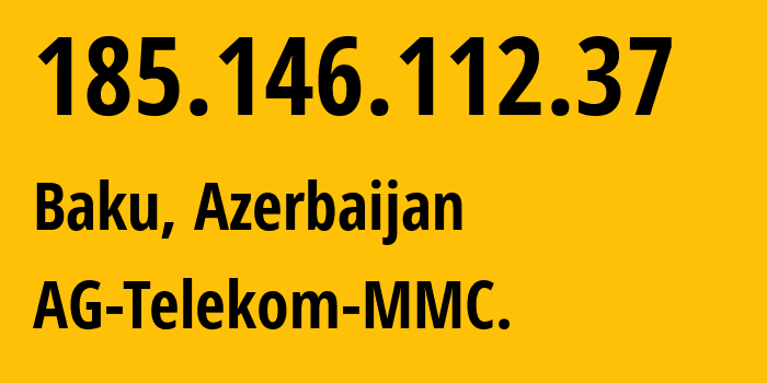 IP address 185.146.112.37 (Baku, Baku City, Azerbaijan) get location, coordinates on map, ISP provider AS57293 AG-Telekom-MMC. // who is provider of ip address 185.146.112.37, whose IP address