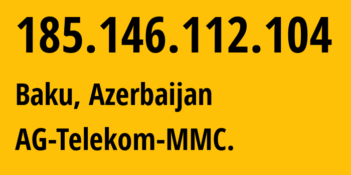 IP-адрес 185.146.112.104 (Баку, Baku City, Азербайджан) определить местоположение, координаты на карте, ISP провайдер AS57293 AG-Telekom-MMC. // кто провайдер айпи-адреса 185.146.112.104