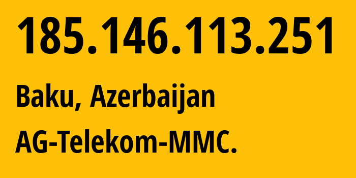 IP-адрес 185.146.113.251 (Баку, Baku City, Азербайджан) определить местоположение, координаты на карте, ISP провайдер AS57293 AG-Telekom-MMC. // кто провайдер айпи-адреса 185.146.113.251