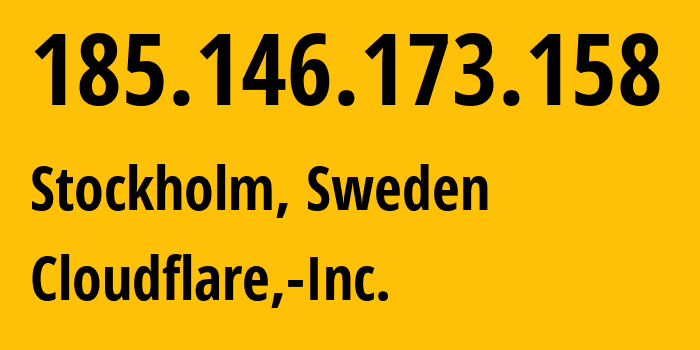 IP address 185.146.173.158 (Stockholm, Stockholm County, Sweden) get location, coordinates on map, ISP provider AS13335 Cloudflare,-Inc. // who is provider of ip address 185.146.173.158, whose IP address