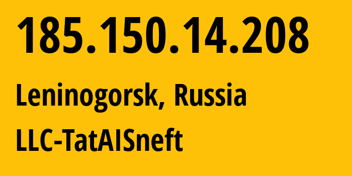 IP address 185.150.14.208 (Leninogorsk, Tatarstan Republic, Russia) get location, coordinates on map, ISP provider AS203972 LLC-TatAISneft // who is provider of ip address 185.150.14.208, whose IP address