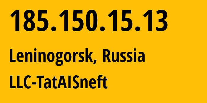 IP-адрес 185.150.15.13 (Лениногорск, Татарстан, Россия) определить местоположение, координаты на карте, ISP провайдер AS203972 LLC-TatAISneft // кто провайдер айпи-адреса 185.150.15.13