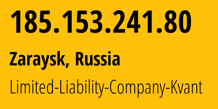 IP address 185.153.241.80 (Zaraysk, Moscow Oblast, Russia) get location, coordinates on map, ISP provider AS50449 Limited-Liability-Company-Kvant // who is provider of ip address 185.153.241.80, whose IP address