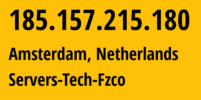 IP address 185.157.215.180 (Amsterdam, North Holland, Netherlands) get location, coordinates on map, ISP provider AS216071 Servers-Tech-Fzco // who is provider of ip address 185.157.215.180, whose IP address