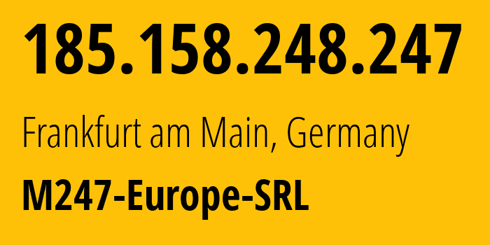 IP-адрес 185.158.248.247 (Франкфурт, Гессен, Германия) определить местоположение, координаты на карте, ISP провайдер AS9009 M247-Europe-SRL // кто провайдер айпи-адреса 185.158.248.247