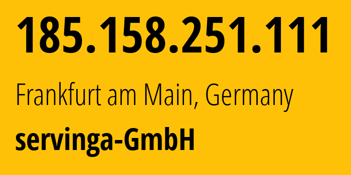 IP-адрес 185.158.251.111 (Франкфурт, Гессен, Германия) определить местоположение, координаты на карте, ISP провайдер AS39378 servinga-GmbH // кто провайдер айпи-адреса 185.158.251.111
