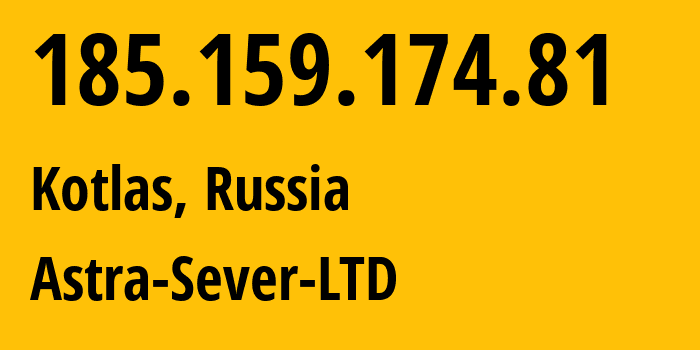 IP address 185.159.174.81 (Kotlas, Arkhangelskaya, Russia) get location, coordinates on map, ISP provider AS60484 Astra-Sever-LTD // who is provider of ip address 185.159.174.81, whose IP address