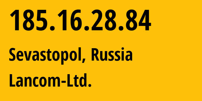 IP address 185.16.28.84 (Sevastopol, Sevastopol, Russia) get location, coordinates on map, ISP provider AS35816 Lancom-Ltd. // who is provider of ip address 185.16.28.84, whose IP address