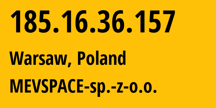 IP address 185.16.36.157 (Warsaw, Mazovia, Poland) get location, coordinates on map, ISP provider AS201814 MEVSPACE-sp.-z-o.o. // who is provider of ip address 185.16.36.157, whose IP address