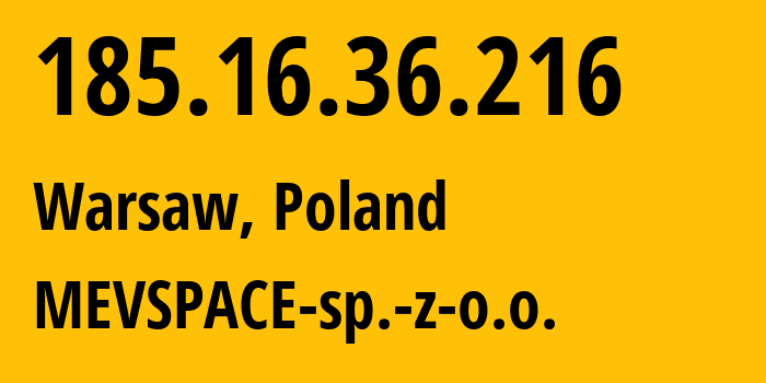 IP-адрес 185.16.36.216 (Варшава, Мазовецкое воеводство, Польша) определить местоположение, координаты на карте, ISP провайдер AS201814 MEVSPACE-sp.-z-o.o. // кто провайдер айпи-адреса 185.16.36.216