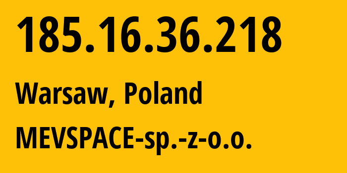 IP-адрес 185.16.36.218 (Варшава, Мазовецкое воеводство, Польша) определить местоположение, координаты на карте, ISP провайдер AS201814 MEVSPACE-sp.-z-o.o. // кто провайдер айпи-адреса 185.16.36.218