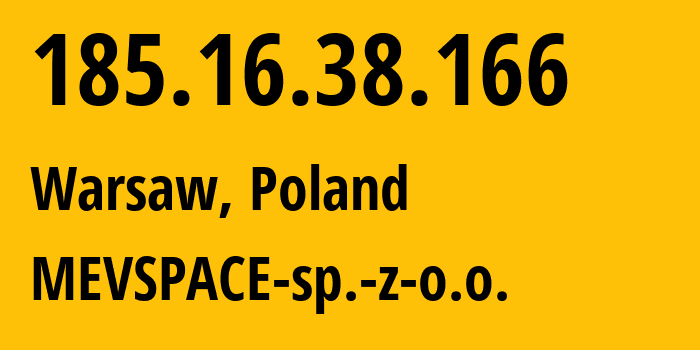 IP address 185.16.38.166 (Warsaw, Mazovia, Poland) get location, coordinates on map, ISP provider AS201814 MEVSPACE-sp.-z-o.o. // who is provider of ip address 185.16.38.166, whose IP address