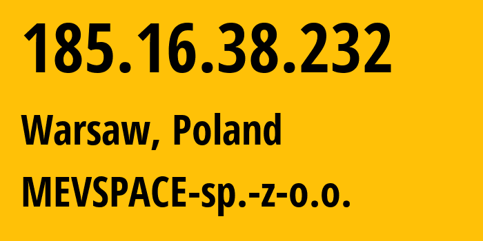 IP address 185.16.38.232 (Warsaw, Mazovia, Poland) get location, coordinates on map, ISP provider AS201814 MEVSPACE-sp.-z-o.o. // who is provider of ip address 185.16.38.232, whose IP address