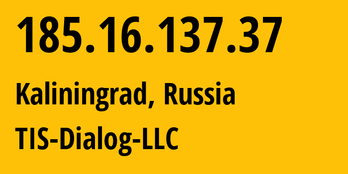 IP-адрес 185.16.137.37 (Калининград, Калининградская Область, Россия) определить местоположение, координаты на карте, ISP провайдер AS31214 TIS-Dialog-LLC // кто провайдер айпи-адреса 185.16.137.37