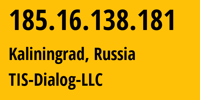 IP-адрес 185.16.138.181 (Калининград, Калининградская Область, Россия) определить местоположение, координаты на карте, ISP провайдер AS31214 TIS-Dialog-LLC // кто провайдер айпи-адреса 185.16.138.181