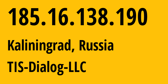 IP address 185.16.138.190 (Kaliningrad, Kaliningrad Oblast, Russia) get location, coordinates on map, ISP provider AS31214 TIS-Dialog-LLC // who is provider of ip address 185.16.138.190, whose IP address