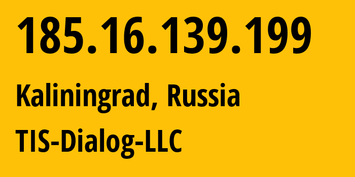IP address 185.16.139.199 (Kaliningrad, Kaliningrad Oblast, Russia) get location, coordinates on map, ISP provider AS31214 TIS-Dialog-LLC // who is provider of ip address 185.16.139.199, whose IP address